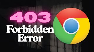 403 Forbidden Error Chrome Fix Fast & Easy
