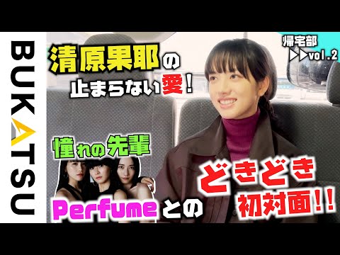 【初！清原果耶 帰宅部】#2 止まらないPerfume愛（invert 城塚翡翠 倒叙集ドラマ撮影終わりに密着）