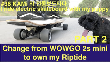 #36 KAMi와 전동보드타다 8 - Change from WOWGO 2s mini to own my Riptide pt.2