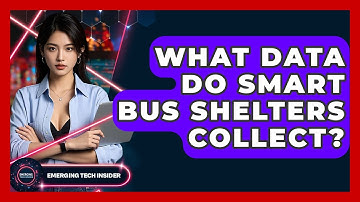 What Data Do Smart Bus Shelters Collect? - Emerging Tech Insider