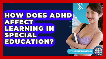 How Does ADHD Affect Learning In Special Education? - Accessible Learning For All
