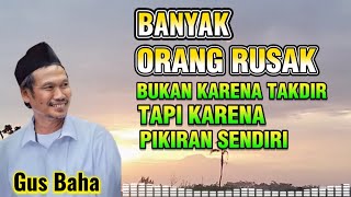 Download Lagu GUS BAHA - BANYAK ORANG RUSAK BUKAN KARENA TAKDIR TAPI KARENA PIKIRAN SENDIRI  MP3