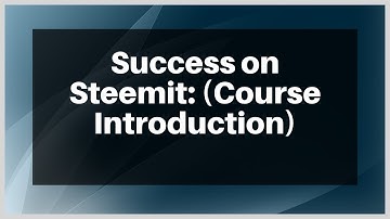 Success on Steemit: (Course Introduction)