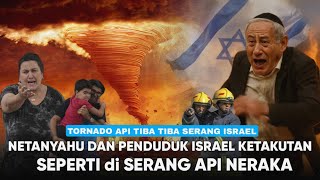 Netanyahu Nangis, Israel di Serang Tornado Api !! Hukum Alam Berlanjut Israel diambang Kehancuran