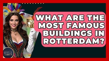 What Are The Most Famous Buildings In Rotterdam? - Exploring The Benelux