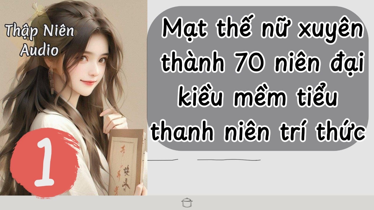 P1 - Mạt thế nữ xuyên thành 70 niên đại kiều mềm tiểu thanh niên trí thức