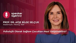 Psikolojik Olarak Sağlam Çocukları Nasıl Yetiştirebiliriz? | Prof. Dr. Ayşe Bilge Selçuk