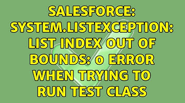 Salesforce: System.ListException: List index out of bounds: 0 error when trying to run test class