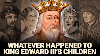 Whatever Happened To Edward III of England's 13 Children