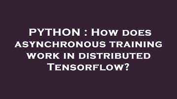 PYTHON : How does asynchronous training work in distributed Tensorflow?