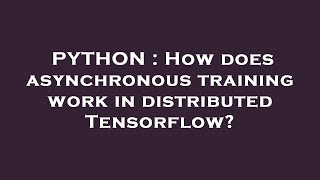 PYTHON : How does asynchronous training work in distributed Tensorflow?