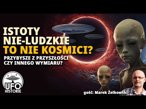 "Istoty nie-ludzkie" to nie kosmici? Więc kto? - rozmowa z Markiem Żelkowskim