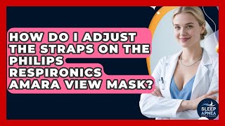 How Do I Adjust The Straps On The Philips Respironics Amara View Mask? - Sleep Apnea Support Network