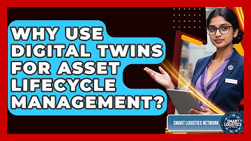 Why Use Digital Twins For Asset Lifecycle Management? - Smart Logistics Network