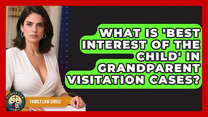 What Is 'best Interest Of The Child' In Grandparent Visitation Cases? - Family Law Gurus