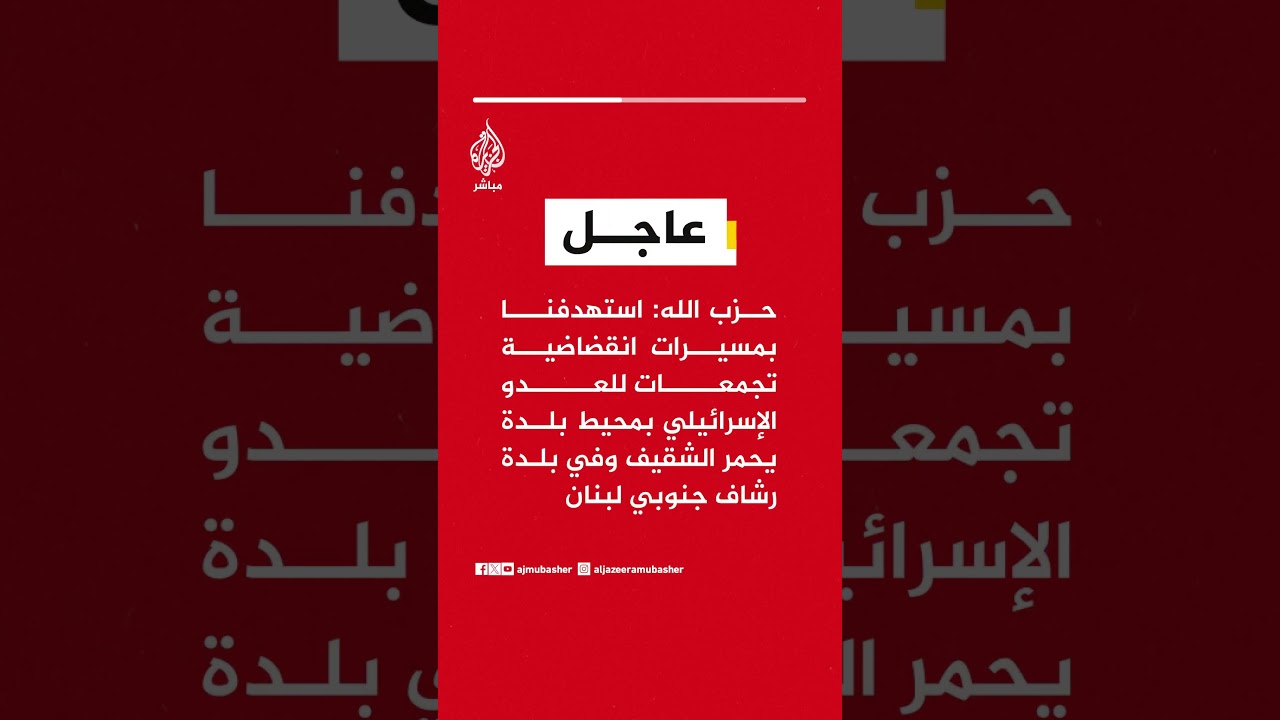 حزب الله: استهدفنا بمسيرات انقضاضية تجمعات للجيش الإسرائيلي في يحمر الشقيف ورشاف جنوبي لبنان