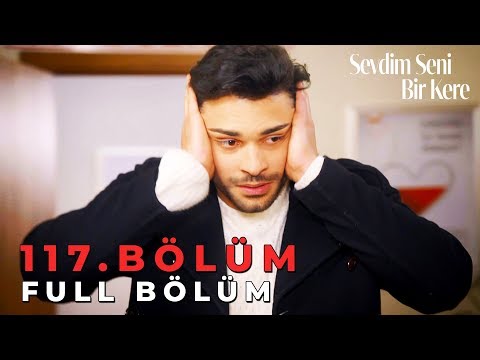 Sevdim Seni Bir Kere - 117. Bölüm