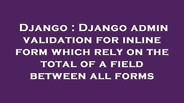 Django : Django admin validation for inline form which rely on the total of a field between all form