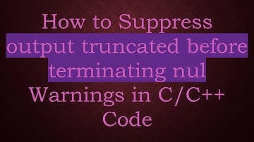 How to Suppress output truncated before terminating nul Warnings in C/C++ Code