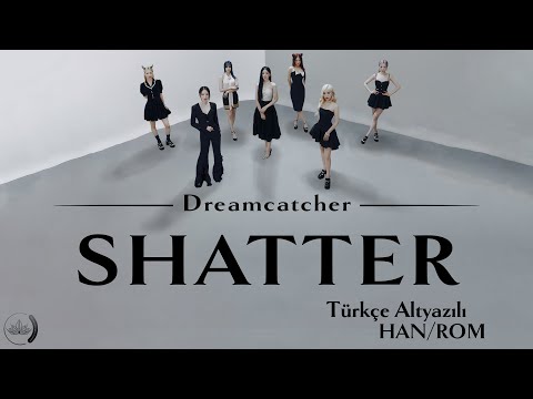 'Dreamcatcher (드림캐쳐)' - Shatter Türkçe Çeviri | HAN/ROM