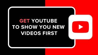 HOW TO GET YOUTUBE TO SHOW YOU NEW VIDEOS FIRST