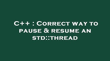 C++ : Correct way to pause & resume an std::thread