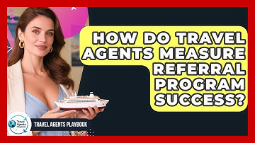 How Do Travel Agents Measure Referral Program Success? - Travel Agents Playbook