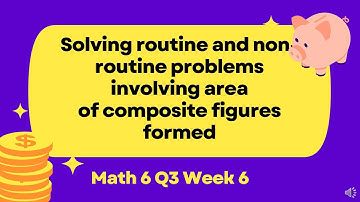 MATH 6 Q3 WEEK 6 (LEAP)SOLVING ROUTINE AND NON-ROUTINE PROBLEMS INVOLVING AREA OF COMPOSITE FIGURES