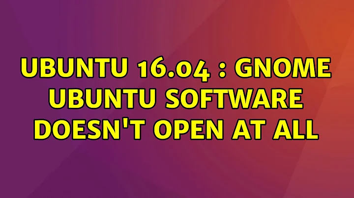 Ubuntu 16.04 : Gnome Ubuntu Software Doesn't Open At All