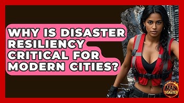 Why Is Disaster Resiliency Critical For Modern Cities? - Man vs. Disaster