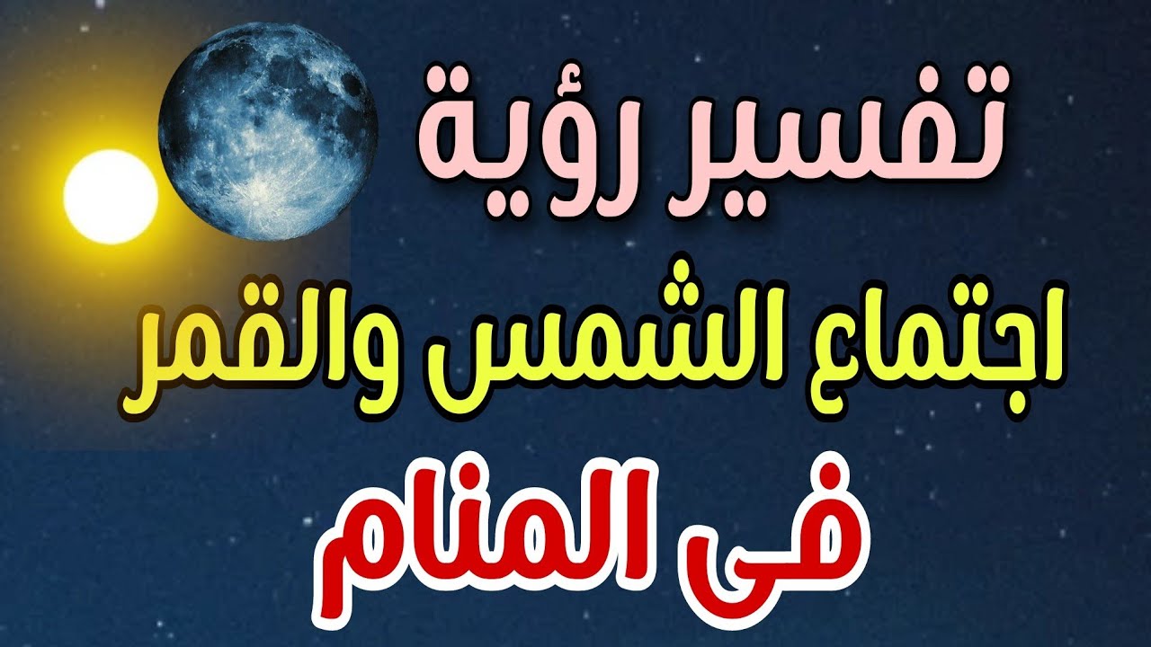 تفسير رؤية اجتماع الشمس والقمر فى المنام لابن سيرين