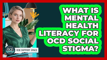 What Is Mental Health Literacy For OCD Social Stigma? - OCD Support Space