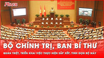Bộ Chính trị, Ban Bí thư quán triệt, triển khai việc thực hiện sắp xếp, tinh gọn bộ máy | Thời sự