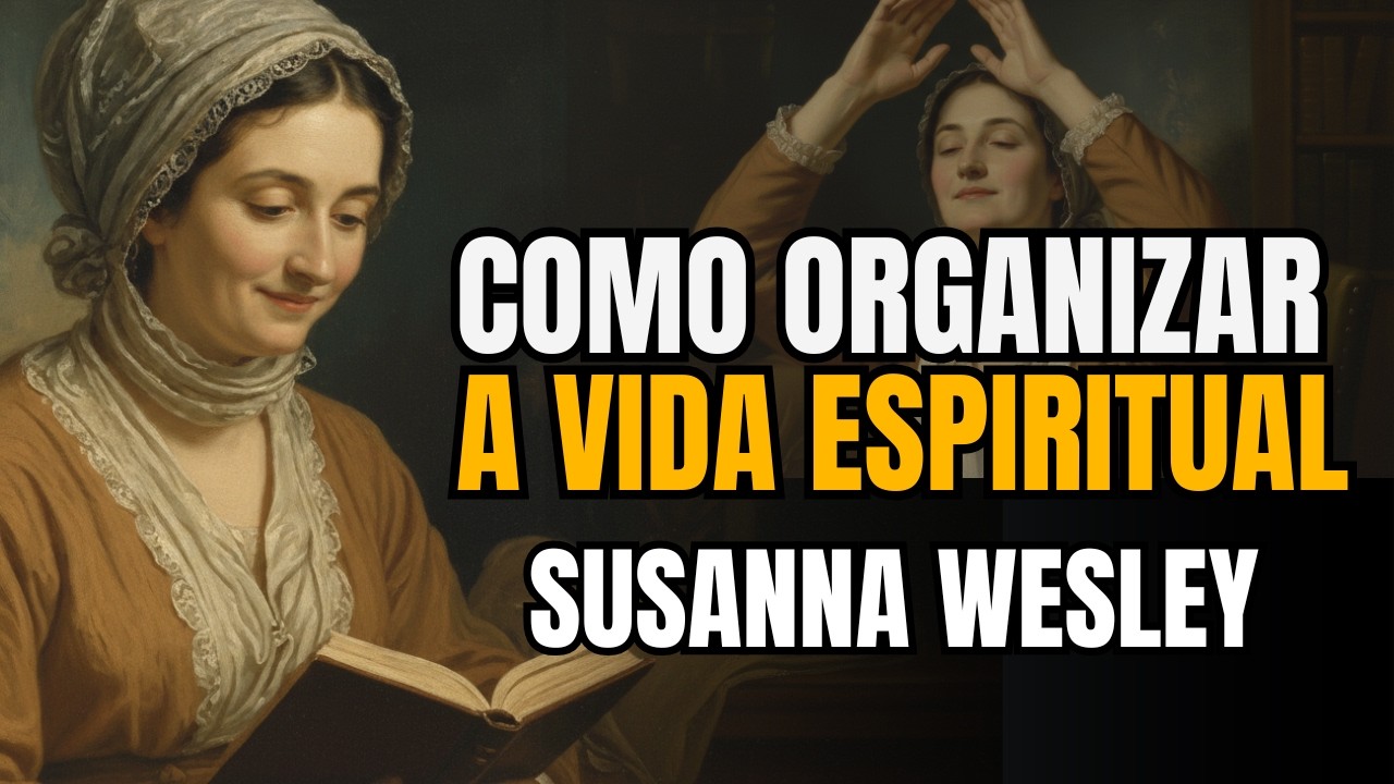 Como Organizar a Vida Espiritual em Meio ao Caos da Família | Susanna Wesley