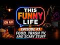 This Funny Life #1 (The Pilot) - Food, Trash TV, and Scary Stuff