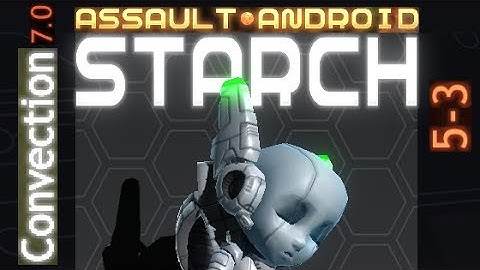 Assault Android Cactus: Starch vs. Convection S+ (7.0)