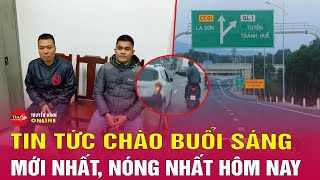 Tin tức | Chào buổi sáng | Tin tức Việt Nam mới 28\/2: Thông tin mới về tuyến cao tốc Cam Lộ - La Sơn