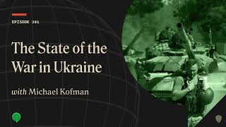 The State of the War in Ukraine with Michael Kofman