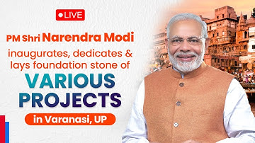 LIVE: PM Modi inaugurates, dedicates & lays foundation stone of various projects in Varanasi, UP