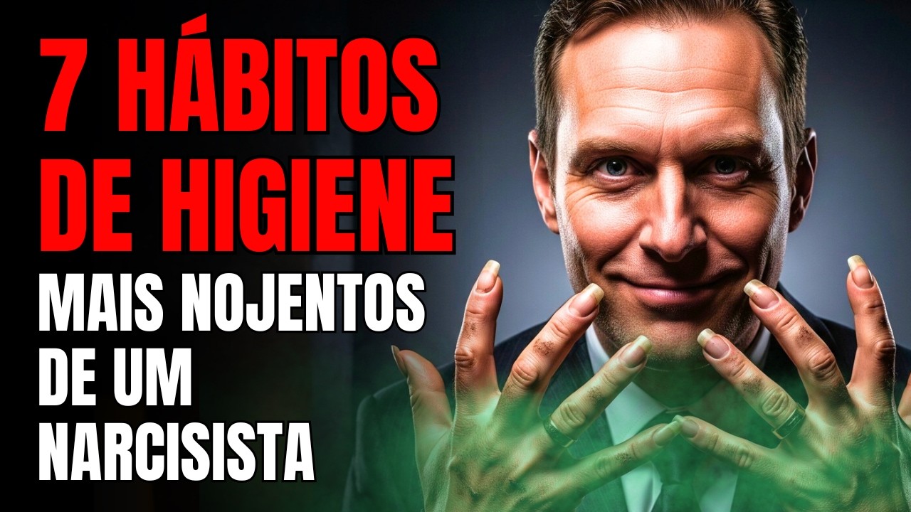 Os 7 Hábitos de Higiene MAIS NOJENTOS de um Narcisista (e por que você TOLERAVA)