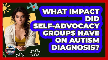 What Impact Did Self-advocacy Groups Have On Autism Diagnosis? - Answers About Autism