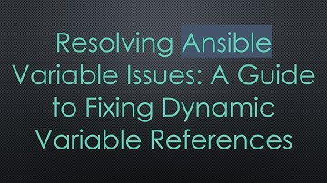 Resolving Ansible Variable Issues: A Guide to Fixing Dynamic Variable References