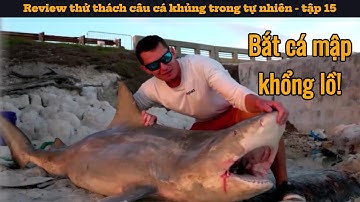 Bắt cá mập khổng lồ | Review thử thách câu cá khủng trong tự nhiên - tập 15