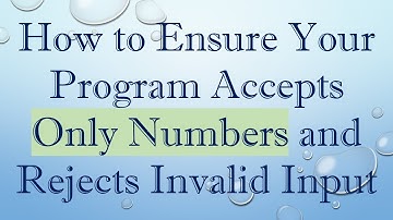How to Ensure Your Program Accepts Only Numbers and Rejects Invalid Input