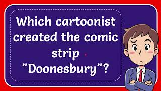 Which Cartoonist Created The Comic Strip Doonesbury? Answer