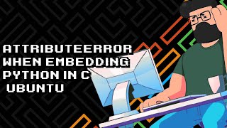 Fixing AttributeError while embedding Python in C++ on Ubuntu