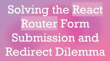 Solving the React Router Form Submission and Redirect Dilemma