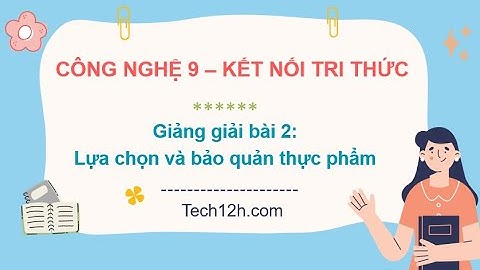Giảng bài 2: Lựa chọn và bảo quản thực phẩm | Bài giảng công nghệ 9 kết nối tri thức