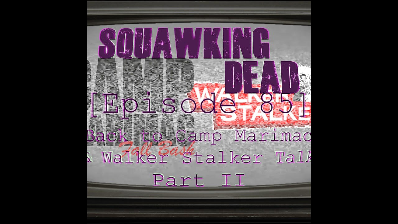 [Episode 85] Back to Camp Marimac & Walker Stalker Talk: PART II