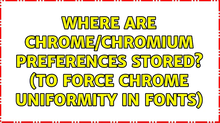 Where are Chrome/Chromium preferences stored? (to force chrome uniformity in fonts)